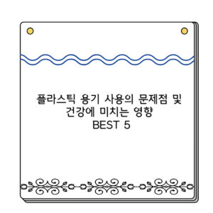 플라스틱 용기 사용의 문제점 및 건강에 미치는 영향 BEST 5