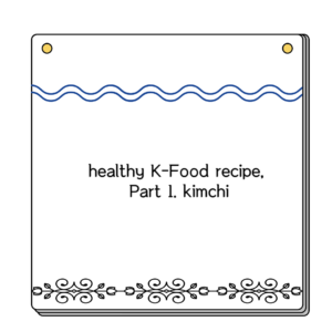 healthy K-Food recipe, Part 1. kimchi