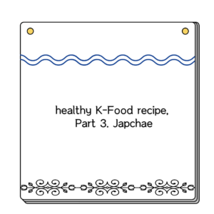 healthy K-Food recipe, Part 3. Japchae