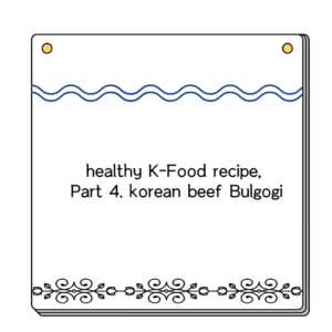 healthy K-Food recipe, Part 4. korean beef Bulgogi