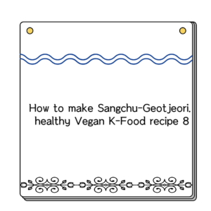 How to make Sangchu-Geotjeori. healthy Vegan K-Food recipe 8